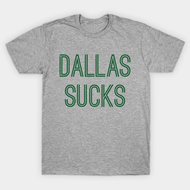 Dallas Sucks (Green Text) T-Shirt by caknuck